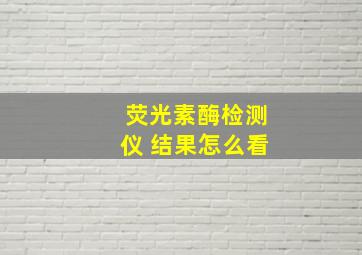 荧光素酶检测仪 结果怎么看